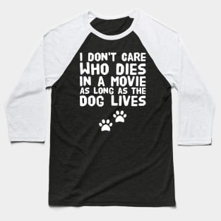 I don't care who dies in a movie as long as the dog lives Baseball T-Shirt